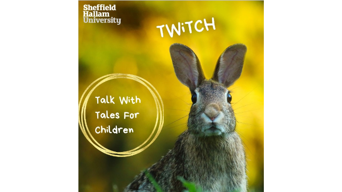 The image is of a rabbit on a green and yellow blurred background. The text in the image mentions Sheffield Hallam University and TWITCH (talk with tales for children).