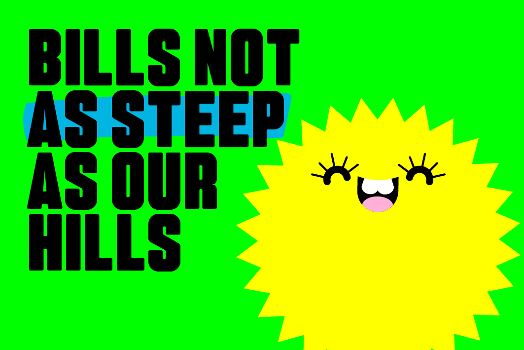 Bright green background with 'bills not as steep as our hills' written over the top