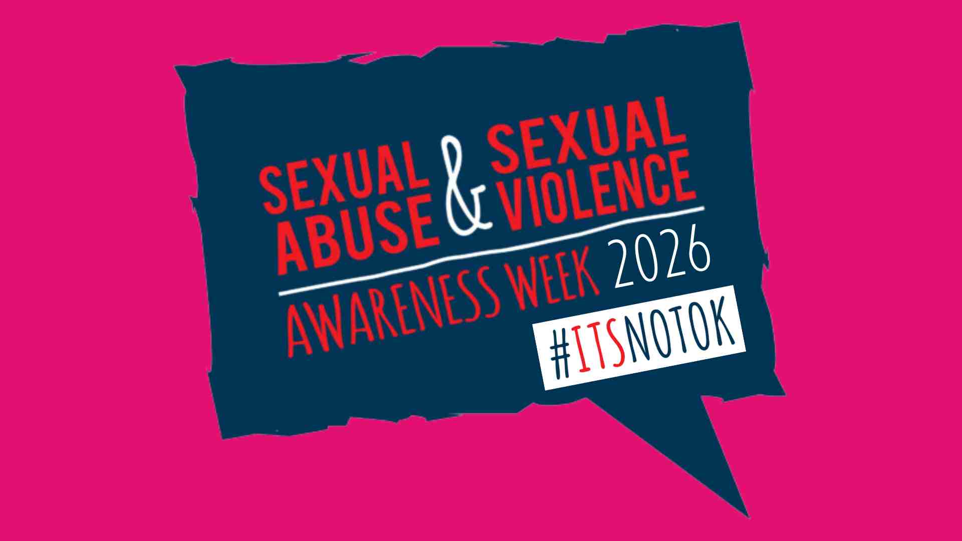 A speech bubble with the text: Sexual Abuse and Sexual Violence Awareness Week 2026 #ITSNOTOK