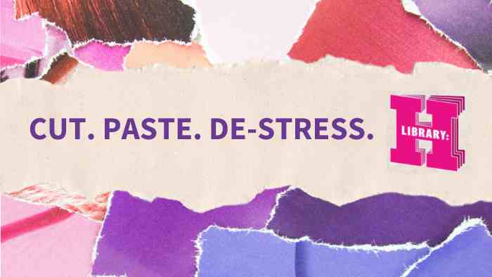 Image of collaged torn colourful paper and the text Cut. Paste. De-Stress. and the Hallam Library logo 