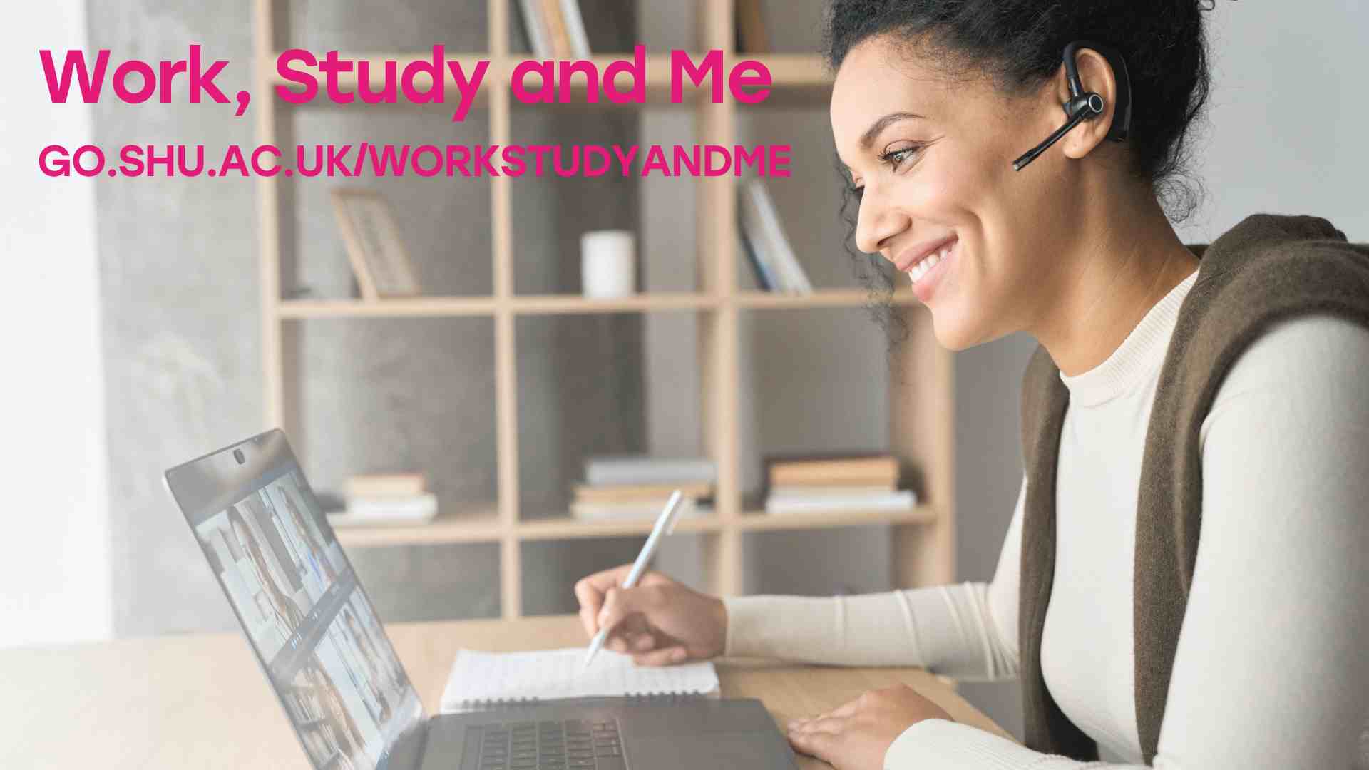 Image of someone in an online meeting with the text: Work, Study and Me and the link go.shu.ac.uk/workstudyandme